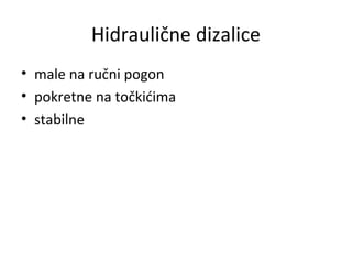 Hidraulične dizalice
• male na ručni pogon
• pokretne na točkićima
• stabilne
 