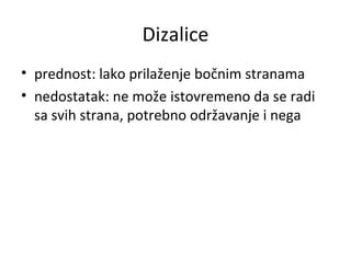 Dizalice
• prednost: lako prilaženje bočnim stranama
• nedostatak: ne može istovremeno da se radi
sa svih strana, potrebno održavanje i nega
 