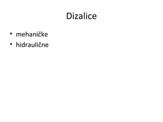 Dizalice
• mehaničke
• hidraulične
 