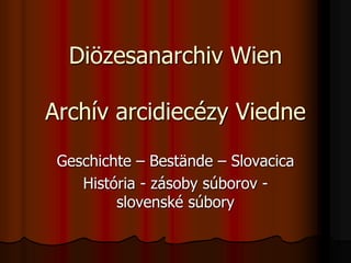 Diözesanarchiv Wien
Archív arcidiecézy Viedne
Geschichte – Bestände – Slovacica
História - zásoby súborov -
slovenské súbory
 