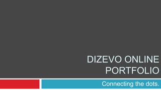 DIZEVO ONLINE
    PORTFOLIO
  Connecting the dots.
 