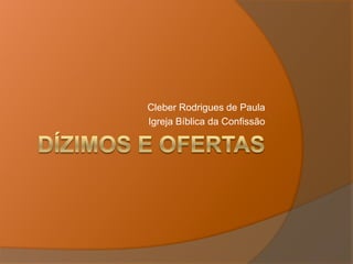 Dízimos e Ofertas Cleber Rodrigues de Paula Igreja Bíblica da Confissão 