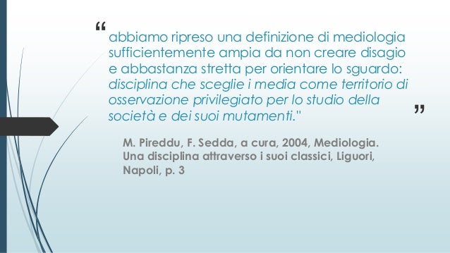 “
”
abbiamo ripreso una definizione di mediologia
sufficientemente ampia da non creare disagio
e abbastanza stretta per or...