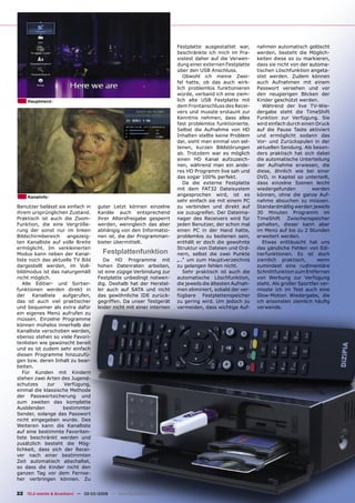 Festplatte ausgestattet war,       nahmen automatisch gelöscht
                                                                        beschränkte ich mich im Pra-       werden, besteht die Möglich-
                                                                        xistest daher auf die Verwen-      keiten diese so zu markieren,
                                                                        dung einer externen Festplatte     dass sie nicht von der automa-
                                                                        über den USB Anschluss.            tischen Löschfunktion angeta-
                                                                           Obwohl ich meine Zwei-          stet werden. Zudem können
                                                                        fel hatte, ob das auch wirk-       auch Aufnahmen mit einem
                                                                        lich problemlos funktionieren      Passwort versehen und vor
                                                                        würde, verband ich eine ziem-      den neugierigen Blicken der
     Hauptmenü                                                          lich alte USB Festplatte mit       Kinder geschützt werden.
                                                                        dem Frontanschluss des Recei-         Während der live TV-Wie-
                                                                        vers und musste erstaunt zur       dergabe steht die TimeShift
                                                                        Kenntnis nehmen, dass alles        Funktion zur Verfügung. Sie
                                                                        fast problemlos funktionierte.     wird einfach durch einen Druck
                                                                        Selbst die Aufnahme von HD         auf die Pause Taste aktiviert
                                                                        Inhalten stellte keine Problem     und ermöglicht sodann das
                                                                        dar, sieht man einmal von sel-     Vor- und Zurückspulen in der
                                                                        tenen, kurzen Bildstörungen        aktuellen Sendung. Als beson-
                                                                        ab. Trotzdem war es möglich        ders praktisch hat sich dabei
                                                                        einen HD Kanal aufzuzeich-         die automatische Unterteilung
                                                                        nen, während man ein ande-         der Aufnahme erwiesen, die
                                                                        res HD Programm live sah und       diese, ähnlich wie bei einer
                                                                        das sogar 100% perfekt.            DVD, in Kapitel so unterteilt,
                                                                           Da die externe Festplatte       dass einzelne Szenen leicht
                                                                        mit dem FAT32 Dateisystem          wiedergefunden          werden
     Kanalinfo
                                                                        angesprochen wird, ist es          können, ohne die ganze Auf-
                                                                        sehr einfach sie mit einem PC      nahme absuchen zu müssen.
Benutzer belässt sie einfach in       guter Letzt können einzelne       zu verbinden und direkt auf        Standardmäßig werden jeweils
ihrem ursprünglichen Zustand.         Kanäle auch entsprechend          sie zuzugreifen. Der Dateima-      30 Minuten Programm im
Praktisch ist auch die Zoom-          ihrer Altersfreigabe gesperrt     nager des Receivers wird für       TimeShift Zwischenspeicher
Funktion, die eine Vergröße-          werden, wenngleich das aber       jeden Benutzer, der schon mal      gehalten, dieser kann aber
rung der sonst nur im linken          abhängig von den Informatio-      einen PC in der Hand hatte,        im Menü auf bis zu 2 Stunden
Bildschirmbereich    angezeig-        nen ist, die der Programman-      problemlos zu bedienen sein,       erweitert werden.
ten Kanalliste auf volle Breite       bieter übermittelt.               enthält er doch die gewohnte          Etwas enttäuscht hat uns
ermöglicht. Im verkleinerten                                            Struktur von Dateien und Ord-      das gänzliche Fehlen von Edi-
Modus kann neben der Kanal-             Festplattenfunktion             nern, selbst die zwei Punkte       tierfunktionen. Es ist doch
liste noch das aktuelle TV Bild          Da HD Programme mit            „..“ um zum Hauptverzeichnis       ziemlich praktisch,       wenn
dargestellt werden, im Voll-          hohen Datenraten arbeiten,        zu gelangen fehlen nicht.          zumindest eine rudimentäre
bildmodus ist das naturgemäß          ist eine zügige Verbindung zur       Sehr praktisch ist auch die     Schnittfunktion zum Entfernen
nicht möglich.                        Festplatte unbedingt notwen-      automatische Löschfunktion,        von Werbung zur Verfügung
   Alle Editier- und Sortier-         dig. Deshalb hat der Herstel-     die jeweils die ältesten Aufnah-   steht. Als großer Sportfan ver-
funktionen werden direkt in           ler auch auf SATA und nicht       men eliminiert, sobald der ver-    misste ich im Test auch eine
der    Kanalliste  aufgerufen,        das gewöhnliche IDE zurück-       fügbare Festplattenspeicher        Slow-Motion Wiedergabe, die
das ist auch viel praktischer         gegriffen. Da unser Testgerät     zu gering wird. Um jedoch zu       ich ansonsten ziemlich häuﬁg
und bequemer als extra dafür          leider nicht mit einer internen   vermeiden, dass wichtige Auf-      verwende.
ein eigenes Menü aufrufen zu
müssen. Einzelne Programme
können mühelos innerhalb der
Kanalliste verschoben werden,
ebenso stehen so viele Favori-
tenlisten wie gewünscht bereit
und es ist zudem sehr einfach
diesen Programme hinzuzufü-
gen bzw. deren Inhalt zu bear-
beiten.
   Für Kunden mit Kindern
stehen zwei Arten des Jugend-
schutzes     zur    Verfügung,
einmal die klassische Methode
der Passwortsicherung und
zum zweiten das komplette
Ausblenden         bestimmter
Sender, solange das Passwort
nicht eingegeben wurde. Des
Weiteren kann die Kanalliste
auf eine bestimmte Favoriten-
liste beschränkt werden und
zusätzlich besteht die Mög-
lichkeit, dass sich der Recei-
ver nach einer bestimmten
Zeit automatisch abschaltet,
so dass die Kinder nicht den
ganzen Tag vor dem Fernse-
her verbringen können. Zu


22 TELE-satellite & Broadband — 02-03/2009 — www.TELE-satellite.com
 