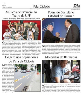 Niterói
10/01 a 24/01/15
www.dizjornal.com
Pela Cidade
11
Edição na internet para Hum milhão e 200 mil leitores
Exagero nos Separadores
de Pista da Ciclovia
Músicos de Bremem no
Teatro da UFF
Motoristas de Bermudas
Posse do Secretário
Estadual de Turismo
Nilo Sergio Felix é o novo secretário de Estado de Turismo do Rio de Janeiro. Atuando
há muitos anos na indústria nacional do setor, Nilo Sergio já ocupou o cargo de pre-
sidente da TurisRio, foi subsecretário de Estado de Turismo do Rio de Janeiro e, durante
oito anos, ocupou a superintendência da Embratur. Desde 2011, vinha atuando como
subsecretário de Estado de Esporte e Lazer, cargo exercido paralelamente com a função de
secretário executivo do Fórum Nacional de Secretários Estaduais de Esporte e de membro
do Conselho de Admistração da Riotur.
Aideia deveria ser copiada por outras categorias. É injustificável um país onde em al-
guns estados como o Rio de Janeiro, que atinge 50º de sensação térmica, obrigue as
pessoas a usarem calças no verão.
A NitTrans autorizou o uso de bermuda para motoristas de táxi, de ônibus e para os cobra-
dores dos coletivos de Niterói até o dia 31 de março. A correta medida beneficiará esses
trabalhadores durante o verão. O uso da bermuda é opcional e o quem quiser pode optar
em vestir outro uniforme.
Versão Brasileira de Conto dos Irmãos Grimm
OCentro de Artes UFF apresenta a par-
tir de 10 de janeiro o espetáculo mu-
sical “Os músicos de Bremen”. Passado em
Minas Gerais dos anos 20, o musical marca
o retorno do teatro infantil ao teatro da UFF.
Na versão assinada pelo diretor Anderson
Oliveira, os personagens do conto original
(o gato, o cão, o burro e o galo) assumem
algumas características humanas. A peça
traz músicas de compositores brasileiros,
em especial Milton Nascimento e Chico
Buarque. A direção musical é de Dalton
Coelho, com codireção de Juliana Veronezi.
Inspirada no conto dos irmãos Grimm e
adaptada à realidade brasileira mostram os
personagens em busca de uma vida melhor.
Fica em cartaz até oito de fevereiro, aos sá-
bados e domingos às 16h. Ingressos: R$
30,00 (inteira), R$ 15 (meia). O endereço
é Rua Miguel de Frias, 9, Icaraí –Niterói.
Muitos moradores de
Icaraí reclamam per-
manentemente da altura e
do material (concreto) dos
segregadores de pista usa-
dos na ciclovia. O leitor
Inácio G Brito, fotografou e
nos mandou e-mail alertan-
do para o perigo existente
em caso enchente, onde os
blocos de concreto ficarão
invisíveis, provocando aci-
dentes diversos, principal-
mente se houver fuga de
veículos para calçadas. To-
dos concordam que seriam
bastante os mini tachões,
chamados “olhos de gato”
como sinalizadores.
O leitor salienta: “Nunca vi
coisa igual em nenhum país
que visitei!”
 