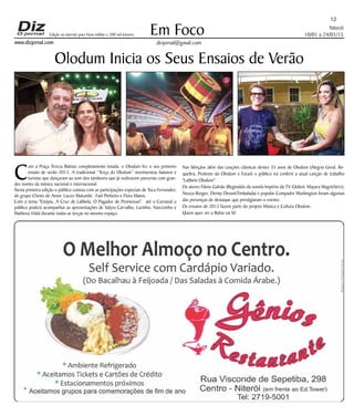 Niterói
10/01 a 24/01/15
www.dizjornal.com
Em Foco
dizjornal@gmail.com
12
Edição na internet para Hum milhão e 200 mil leitores
Olodum Inicia os Seus Ensaios de Verão
C
om a Praça Tereza Batista completamente lotada, o Olodum fez o seu primeiro
ensaio de verão 2015. A tradicional “Terça do Olodum” movimentou baianos e
turistas que dançaram ao som dos tambores que já realizaram parcerias com gran-
des nomes da música nacional e internacional.
Nesta primeira edição o público contou com as participações especiais de Tuca Fernandes,
do grupo Cheiro de Amor, Lazzo Matumbi, Fael Pinheiro e Flora Matos.
Com o tema "Etiópia, A Cruz de Lalibela, O Pagador de Promessas", até o Carnaval o
público poderá acompanhar as apresentações de Sátyra Carvalho, Lazinho, Narcizinho e
Matheus Vidal durante todas as terças no mesmo espaço.
Nas bênçãos além das canções clássicas destes 35 anos de Olodum (Alegria Geral, Re-
quebra, Protesto do Olodum e Faraó) o público irá conferir a atual canção de trabalho
"Lalibela Olodum".
Os atores Flávio Galvão (Reginaldo da novela Império da TV Globo), Mayara Magri(Atriz),
Neuza Borges, Denny Denan(Timbalada) e popular Compadre Washington foram algumas
das presenças de destaque que prestigiaram o evento.
Os ensaios de 2015 fazem parte do projeto Música e Cultura Olodum.
Quem quer ver a Bahia vai lá!
 