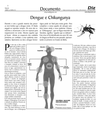 Niterói
10/01 a 24/01/15
www.dizjornal.com
3
Documento
dizjornal@gmail.com
Edição na internet para Hum milhão e 200 mil leitores
Dengue e Chikungunya
Durante o ano a grande maioria das pesso-
as nem lembra que a dengue existe. O Aedes
aegypti se reproduz sempre. Os ovos são re-
sistentes e atravessam o ano em repouso para
reaparecerem no verão. Mesmo aqueles que
já foram vítimas se esquecem dos cuidados
primários no combate a essa epidemia avas-
saladora. Queiramos ou não a dengue hemor-
P
or mais que se fale e todos
digam que já sabem como li-
dar com a Dengue e Chikun-
gunya (as medidas preventi-
vas são as mesmas) , nunca é demais
lembrar que a água parada e limpa é
a principal fonte de expansão destes
mosquitos transmissores do vírus.
Como só é possível contrair a doença
por intermédio do mosquito, a forma
mais eficaz de combate é exterminar
o mosquito, evitando os focos. Os
ovos só se desenvolvem e tornam-se
larvas na água, aparentemente ino-
fensiva, mas é o criadouro e forma de
disseminação da doença.
Com as chuvas os recipientes, como
garrafas, pneus usados, latas e emba-
lagens plásticas, tornam-se coletores
naturais e veículos de estagnação.
Nestes locais é que reside o perigo.
Serão muitos mais mosquitos carre-
gando os vírus. Como os mosquitos
se alimentam de sangue, vão inevita-
velmente picar alguém, que será au-
tomaticamente contaminado por ino-
culação. É um circulo vicioso. Quanto
mais pessoas forem contaminadas,
mais alimentarão os mosquitos com
sangue também contaminado.
Com toda prevenção haverá surto de
dengue e Chikungunya. O vai variar é
o tamanho da epidemia. Prevenir ain-
da é a melhor solução.
A Dengue se modificou e se redese-
nhou. São muito dolorosos os sinto-
mas da Dengue, mas a Chikungunya
é ainda pior. Dói mais, embora se possa
tomar aspirina e derivados, o que não se
permite com a Dengue. Os sintomas e
mal estar duram mais tempo que a Den-
gue, podendo levar meses.
É inútil ficarmos confrontando dados e
estatísticas. Não se trata de quem é mais
ou menos. Temos uma questão objetiva
que é o engajamento de todos para mi-
nimizar os efeitos e não permitir a ge-
neralização.
A regra é simples: não se pode deixar
água empossada, mesmo em pequenas
quantidades. Até os vasos de planta
devem ser examinados cotidianamente.
Não basta uma vez ou duas. Tem que
ser rotina. É coisa de todo dia. Se hou-
ver pratos de aparar a água das plantas,
usem areia para preencher e evitar em-
possar.
Não tomem medicação por conta pró-
pria. Eles podem mascarar sintomas
de outras enfermidades. O diagnóstico
deve ser feito por profissionais de saú-
de, Eles estão treinados para isso. Pro-
curem um hospital ou posto de saúde.
Esta é uma garantia contra as complica-
ções, incluindo óbitos. A coisa é séria.
Nunca subestime e deixe para depois.
Se aparecer dores nos músculos e ar-
ticulações, seguidas de febre, vá a um
posto de Saúde. A terapia consiste em
manter o paciente hidratado e monito-
rado. Os analgésicos devem ser recei-
tados. Não se toma qualquer um. Um
erro poderá ser fatal.
rágica pode ser fatal para muita gente. Para
completar o nosso quadro de atenção sani-
tária temos ainda a nova epidemia. Chama-
se “Chikungunya”, que na língua maconde da
Tanzânia, significa “aqueles que se dobram”.
Este vírus só foi identificado nos anos 50, mas
só chegou ao Brasil no ano passado, apresen-
tando-se primeiro no Estado da Bahia.
 