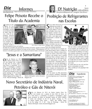 Niterói
24/01 a 07/02/15
www.dizjornal.com
4
Informes
Expediente
Edgard Fonseca Comunicação Ltda.
Rua Otavio Carneiro 143/704
Niterói/RJ.
Diretor Responsável: Edgard Fonseca
Editor: Edgard Fonseca
Registro Profíssional MT 29931/RJ
Distribuição, circulação e logística:
Ernesto Guadelupe
Diagramação: Eri Alencar
Impressão: Tribuna RJ
Tiragem 16.000 exemplares
Redação do Diz
End: Rua Cônsul Francisco Cruz, nº 3
Centro - Niterói, RJ
Tel: 3628-0552 | 36285252 | 9613-8634
Correspondência para Administração
Rua Cônsul Francisco Cruz, nº 3 Centro -
Niterói, - CEP 24.020-270
dizjornal@gmail.com
www.dizjornal.com
Os artigos assinados são de integral e
absoluta responsabilidade dos autores.
D! Nutrição
clara.petrucci@dizjornal.com | Instagram: Clara PetrucciEdição na internet para Hum milhão e 700 mil leitores
Proibição de Refrigerantes
nas Escolas
S
aiu no diário oficial uma
publicação que proíbe a
venda de refrigerantes
nas escolas públicas e priva-
das na Paraíba. Entre as pes-
soas ligadas a nutrição e saú-
de, a decisão foi ovacionada
por todos, e para alguns pais
desinformados a decisão foi
extremista.
Já falei algumas vezes aqui so-
bre a situação nutricional do
país e do mundo, mas vou re-
lembrar: hoje o mundo passa
por uma transição nutricional.
O que é isso? Vou dar um exemplo sim-
ples aqui do Brasil. Antes o combate era
contra a fome, tínhamos crianças desnu-
tridas aos montes e hoje temos crianças
obesas e mal nutridas, essa é a grande
diferença! Hoje as doenças crônicas não
transmissíveis são um dos maiores cus-
tos de medicamentos no país. Diabe-
tes, hipertensão e obesidade podem ser
prevenidas com uma boa alimentação e
atividade física, mas pelo péssimo hábito
alimentar, estas doenças são desencade-
adas e tratadas com medicamentos, que
obviamente trazem consequências a saú-
de de todos.
E aí? Vai esperar seu filho desenvolver
uma síndrome metabólica? Obesidade?
Se tornar hipertenso com 14 anos de ida-
de?
Não sou contra a comer guloseimas de
vez em quando, mas vender pizza, refri-
gerante e batata frita em escolas pra mim
é um absurdo! O ambiente é de educa-
ção, incluindo a alimentar! Se os pais dão
alimentos ruins para os filhos, pelo me-
nos que as escolas amenizem o estrago
e ainda deem exemplo: trazem a opção
de escolha futura de educar os filhos de
forma diferente, por ver que os pais fize-
ram errado.
Se comem bem em casa, será uma ben-
ção ter continuidade na escola!
Salve a medida por uma população mais
saudável!
Felipe Peixoto Recebe o
Título da Academia
AAcademia de Me-
dicina do Esta-
do do Rio de Janeiro
(ACAMERJ) concedeu
ao secretário de Estado
de Saúde, Felipe Pei-
xoto, o título de vice-
presidente Honorário
da entidade. Na mesma
cerimônia, o governa-
dor do Estado do Rio,
Luiz Fernando Pezão,
representado por Feli-
pe Peixoto, recebeu o
título de presidente de honra da Academia.
Os títulos são concedidos após aprovação dos membros da Acamerj, segundo as Normas
Estatutárias da Academia de Medicina do Estado do Rio de Janeiro. Tradicionalmente a
honraria é concedida ao governador e aos secretários de Estado de Saúde e de Educação.
"Jesus e a Samaritana"
OCiclo de Palestras de 2015
do Núcleo Espírita Chico Xa-
vier será iniciado com a palestra
de Jano Alves de Souza, sobre o
tema "Jesus e a samaritana". O ex-
positor é neurologista e atualmen-
te presidente da União da Moci-
dade Espírita de Niterói (UMEN).
O evento será realizado no dia 25 de
janeiro, domingo, às 17h, no Núcleo
Espírita Chico Xavier – NECX, Rua
Antônio Augusto da Paz (antiga 17),
nº 60 - Praia de Piratininga – Niterói, RJ.
Maiores informações: nucleo-chicoxavier.
blogspot.com.
Novo Secretário de Indústria Naval,
Petróleo e Gás de Niterói
OCiclo de Palestras de 2015 do Núcleo Espírita Chico Xa-
vier será iniciado com a palestra de Jano Alves de Souza, so-
bre o tema "Jesus e a samaritana". O expositor é neurologista e atual-
mente presidente da União da Mocidade Espírita de Niterói (UMEN).
O evento será realizado no dia 25 de janeiro, domingo, às 17h,
no Núcleo Espírita Chico Xavier – NECX, Rua Antônio Augus-
to da Paz (antiga 17), nº 60 - Praia de Piratininga – Niterói, RJ.
Maiores informações: nucleo-chicoxavier.blogspot.com.
Alcir Chacar e Felipe Peixoto
 