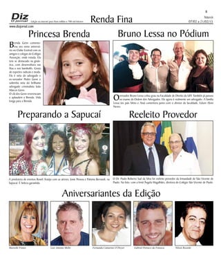 Niterói
07/02 a 21/02/15
www.dizjornal.com
8
Renda Fina
Aniversariantes da Edição
Marcelle Fontes Luiz Antonio Mello Fernanda Cantarino O’Dwyer Gabriel Petrucci da Fonseca Nilson Ricardo
Edição na internet para Hum milhão e 700 mil leitores
Princesa Brenda Bruno Lessa no Pódium
Preparando a Sapucaí Reeleito Provedor
Brenda Genn comemo-
rou seu nono aniversá-
rio no Clube Central com os
amigos e colegas do Colégio
Assunção, onde estuda. Ela
tem se destacado na ginás-
tica, com desenvoltura nas
fitas e nos bambolês. Gosta
de esportes radicais e moda.
Ela é neta do advogado e
ex-vereador Pedro Genn e
sobrinha neta do brilhante
advogado criminalista João
Marcos Genn.
O clã dos Genn reverenciam
e aplaudem a Brenda. Vida
longa para a Brenda
Overeador Bruno Lessa colou grau na Faculdade de Direito da UFF. Também já passou
no exame da Ordem dos Advogados. Ele agora é realmente um advogado. A família
Lessa (os pais Silvio e Ana) comemora junto com o diretor da faculdade, Edson Alvisi
Neves.
A produtora de eventos Roseli Araújo com as atrizes, Josie Pessoa e Paloma Bernardi, na
Sapucaí. É beleza garantida.
O Dr. Paulo Roberto Sad da Silva foi reeleito provedor da Irmandade de São Vicente de
Paulo. Na foto, com a Irmã Ângela Magalhães, diretora do Colégio São Vicente de Paulo.
 