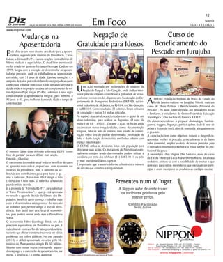 Niterói
28/03 a 11/04/15
www.dizjornal.com
Em Foco
12
Edição na internet para Hum milhão e 800 mil leitores
Mudanças na
Aposentadoria
Presentes num só lugar
Niterói - Av. Amaral Peixoto, 370 - tel: 2717.8787 - Centro
Rua Gavião Peixoto,112 - tel: 2612.2006 - Icaraí
- Av. Rio Branco,133 - tel: 2282.9118 - CentroRio de Janeiro
Shopping S. Gonçalo, 2º piso- tel: 2604.7776São Gonçalo - Boulevard
www.nippon.com.br
EdgardFonsecaCom
A Nippon sabe de onde trazer
os melhores produtos pelo
menor preço.
Sem Juros
Crédito Facilitado
É Proibida a Venda de Bebidas Alcoólicas para Menores de 18 anos
Esta ideia de um novo sistema de cálculo para a aposen-
tadoria, sugerido pelo ministro da Previdência, Carlos
Gabas, a fórmula 85/95, causou reações contraditórias de
líderes sindicais e especialistas. O atual fator previdenciá-
rio foi criado no governo Fernando Henrique Cardoso em
1999. Surgiu com a intenção de desestimular as aposen-
tadorias precoces, onde os trabalhadores se aposentavam,
em média, com 51 anos de idade. Ganhou oposições e a
antipatia de todos por reduzir benefícios e prejudicar quem
começou a trabalhar mais cedo. Estão tentando derrubá-la
desde então e no projeto recebeu um complemento do en-
tão deputado Pepe Vargas (PT-RS), aderindo à nova regra
condicionando a aposentadoria integral, para homens, a
95 anos e 85, para mulheres (somando idade e tempo de
contribuição).
O ministro Gabas disse defender a fórmula 85/95 “como
base de partida” para um debate mais amplo.
Entenda a Questão:
O mecanismo do modelo atual reduz o benefício de quem
se aposenta mais cedo e proporciona mais economia aos
recursos da previdência; mas, o aumento da so-
brevida dos contribuintes puxa para baixo o ga-
nho a cada ano. Torna mais difícil atingir o teto
(100%) dos 4.600 reais. O valor fica a baixo do
padrão médio de vida.
Já a proposta da “Fórmula 85-95”, para substituir
o “Fator Previdenciário”, - que já está aprovada
no senado e aguarda decisão da Câmara dos De-
putados, beneficia quem começa a trabalhar mais
cedo e desestimula a saída precoce do mercado
de trabalho, pois permite atingir o teto da previ-
dência. Este fato é fator de críticas de economis-
tas, pois poderá onerar ainda mais a Previdência
Social.
O economista Fabio Giambiagi (foto), um dos
principais especialistas em Previdência no país, é
radicalmente contra o fim do fator previdenciário,
sustenta que alterar o sistema incorreria em sérios
problemas aos cofres públicos. No ano passado
(2014), o déficit aproximado no setor pelo Mi-
nistério do Planejamento atingiu R$ 50 bilhões.
Mesmo com novas regras restringindo seguro-
desemprego e a concessão de aposentadorias por
morte, a tendência é o rombo aumentar.
Uma ação motivada por reclamações de usuários da
Região de Tanguá e São Gonçalo, onde ônibus inter-
municipais não estavam concedendo a gratuidade de idoso,
conforme previsto em lei, disparou uma fiscalização do De-
partamento de Transportes Rodoviários (DETRO), no ter-
minal rodoviário de Alcântara, na RJ-104, em São Gonçalo,
e na BR-101. Como resultado, 21 coletivos foram retirados
de circulação e outras 34 multas aplicadas.
As equipes atuaram descaracterizadas com o apoio de um
idoso voluntário, para realizar os flagrantes. O valor da
multa é de R$ 1.890,31. Durante a ação, os fiscais ainda
encontraram outras irregularidades, como: documentação
irregular, falta de selo de vistoria, mau estado de conser-
vação, roleta fora do padrão determinado, paralisação de
linha e dupla função do motorista em ônibus urbano com
espaço para trocador.
O DETRO utiliza as denúncias feitas pela população para
direcionar suas ações. Os moradores de Niterói que even-
tualmente estejam sendo discriminados podem utilizar a
ouvidoria por meio dos telefones (21) 3883-4141 ou pelo
e- mail ouvidoria@detro.rj.gov.br.
É importante que o usuário informe o horário e o número
do veículo que cometeu a irregularidade.
Negação de
Gratuidade para Idosos
Curso de
Beneficiamento do
Pescado em Jurujuba
AFIPERJ - Fundação Instituto de Pesca do Estado do
Rio de Janeiro realizou em Jurujuba, Niterói, mais um
curso de “Boas Práticas e Beneficiamento Artesanal do
Pescado”. As aulas foram dirigidas aos pescadores locais
e familiares, e estudantes do Centro Federal de Educação
Tecnológica Celso Suckow da Fonseca (CEFET).
Os alunos aprenderam a preparar almôndegas, hambúr-
gueres, nuggets, linguiças, patês e quibes (tudo à base de
peixes e frutos do mar), além de manipular adequadamente
o pescado.
A capacitação tem como objetivos reduzir o desperdício,
aproveitar melhor o pescado, principalmente o de baixo
valor comercial; ampliar a oferta de novos produtos para
o mercado consumidor e melhorar a renda familiar do pro-
fissional da pesca.
A merendeira Lílian Virgínia Dias Santurio, aluna do curso
da Escola Municipal Lucia Maria Silveira Rocha, localizada
no bairro, animou-se com a possibilidade de ensinar o que
aprendeu para outras merendeiras que não puderam parti-
cipar, e assim incorporar os produtos ao cardápio escolar.
 