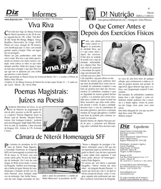 Niterói
28/03 a 11/04/15
www.dizjornal.com
AAcademia Niteroiense de Letras, no seu
Ciclo de Palestras da programação do
mês de abril, promove no dia 08, quarta fei-
ra, a palestra “Poemas Magistrais: Juízes na
Poesia- Lyad de Almeida, Abeylard Pereira
Gomes, José Eustáquio Cardoso”, proferida
pelo desembargador Nagib Slaibi Filho (foto).
Será na sede da Academia, à Rua Visconde
do Uruguai, 456 – Centro, às 17h. A entrada
é franca.
4
Informes
Expediente
Edgard Fonseca Comunicação Ltda.
Rua Otavio Carneiro 143/704
Niterói/RJ.
Diretor Responsável: Edgard Fonseca
Editor: Edgard Fonseca
Registro Profíssional MT 29931/RJ
Distribuição, circulação e logística:
Ernesto Guadelupe
Diagramação: Eri Alencar
Impressão: Tribuna RJ
Tiragem 16.000 exemplares
Redação do Diz
End: Rua Cônsul Francisco Cruz, nº 3
Centro - Niterói, RJ
Tel: 3628-0552 | 36285252 | 9613-8634
Correspondência para Administração
Rua Cônsul Francisco Cruz, nº 3 Centro -
Niterói, - CEP 24.020-270
dizjornal@gmail.com
www.dizjornal.com
Os artigos assinados são de integral e
absoluta responsabilidade dos autores.
D! Nutrição
clara.petrucci@dizjornal.com | Instagram: Clara PetrucciEdição na internet para Hum milhão e 700 mil leitores
O Que Comer Antes e
Depois dos Exercícios Físicos
Câmara de Niterói Homenageia SFF
E
xiste uma dúvida
muito comum en-
tre os praticantes
de atividade física, que
é o que comer antes e
depois dos exercícios.
O fato deve ser avaliado
de acordo com o tipo de
atividade, individualida-
de e objetivo final. Para
cada nível de praticante
e intensidade do esporte
exige uma demanda dife-
renciada, por isso a dieta
é tão específica, seja para atletas ou não.
Falando de maneira geral, podemos dizer
que antes da atividade física, existe uma ne-
cessidade de carboidrato complexo e uma
fonte de proteína (sem falar dos micronu-
trientes). O carboidrato complexo é para
ser degradado de maneira gradual durante
a prática; e as proteínas para serem veicu-
ladas para o auxílio do reparo tecidual das
fibras musculares que estão sendo utiliza-
das durante o treino. Já após a atividade,
devemos fazer o uso de carboidratos de
alto índice glicêmico, para fazer a reposição
imediata de energia (glicogênio) e também
uma fonte de proteína para continuar nu-
trindo os músculos.
Quando falamos do objetivo final para per-
da de peso, o protocolo será diferente.
Logo após a atividade física devemos espe-
rar cerca de uma hora antes de qualquer
refeição, para continuarmos a oxidar as cé-
lulas de gordura durante esse período. Se
ingerirmos algum alimento logo após o es-
forço, essa "programação corporal" é inter-
rompida.
São exemplos de carboidratos complexos:
batata doce e pão integral, e como car-
boidratos simples podemos citar o macar-
rão e a batata inglesa. Fontes de proteí-
nas são: frango, carne, peixe, ovos, entre
outras.
Uma dieta adequada faz com que sua ativi-
dade física renda 70% melhor.
Melhore sempre!
Por iniciativa do presidente da Câ-
mara de Niterói, Paulo Bagueira,
a Sociedade Fluminense de Fotografia
(SFF) será homenageada no próximo dia
30 de março, às 18 horas, com uma
sessão solene pelos 70 anos de funda-
ção da instituição. Ela é uma das mais
antigas do Brasil preservando o ensino
da fotografia. Também será homenage-
ada a família de Jayme Moreira de Luna,
idealizador e fundador da SFF, Luiz An-
tônio Pimentel, único fundador ainda
vivo da instituição, Nair Avellar Nunes,
uma das mais antigas associadas em ativi-
“Temos a obrigação de prestigiar e for-
talecer instituições como a SFF que tem
um importante papel na memória da foto-
grafia no Brasil e que tão bem representa
a nossa cidade neste segmento. É uma
honra poder oferecer tal homenagem”,
explica Paulo Bagueira.
No mesmo dia, será aberta a exposição
fotográfica “Niterói, menina dos meus
olhos”, do fotógrafo Ricardo Pimentel. A
mostra que ficará até o dia 15 de abril no
hall de entrada da Câmara, reúne 25 ima-
gens captadas pelo profissional que tam-
bém é professor universitário de fotografia.
Viva Riva
Ciné-club Jean Vigo da Aliança Francesa
de Niterói apresenta no dia 30 de mar-
ço, segunda feira às 19h o filme “Viva Riva”
de Djo Tunda Wa Munga, (Bélgica, França,
República Democrática do Congo 2010).
Drama em cores, duração de 98 minutos,
com classificação para 12 anos, com entrada
gratuita, sujeita a lotação. Filme com legen-
das em português.
Mostra um país problemático onde tudo
está à venda. Riva tem o que todos querem.
Sendo um homem com muito carisma e am-
bição, tenta colocar as mãos no que todos
desejam: petróleo. Onde até a igreja é capaz
de tudo para conseguir o que quer, Riva terá
que agir sem se apaixonar por uma mulher
que pertence a outro homem.
Obra apresentada na Mostra Fórum do Festival de Berlim 2011, e recebeu o Prêmio de
Melhor Filme Africano.
A Galeria 52 da Aliança Francesa de Niterói fica na Rua Lopes Trovão 52 – 2º andar an-
dar- Icaraí - Niterói – RJ / 2610-3966.
Poemas Magistrais:
Juízes na Poesia
dade e atual vice-presidente e a família de
Walter Bittencourt, ex-presidente da SFF.
 