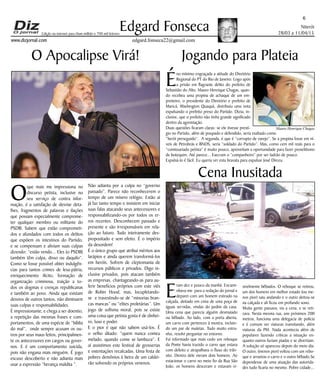 Niterói
28/03 a 11/04/15
www.dizjornal.com
É
no mínimo engraçada a atitude do Diretório
Regional do PT do Rio de Janeiro. Logo após
a prisão em flagrante delito do prefeito de
Sebastião do Alto, Mauro Henrique Chagas, quan-
do recebeu uma propina de achaque de um em-
preiteiro, o presidente do Diretório e prefeito de
Maricá, Washington Quaquá, distribuiu uma nota
expulsando o prefeito preso do Partido. Dizia, in-
clusive, que o prefeito não tinha grande significado
dentro da agremiação.
Duas questões ficaram claras: se ele tivesse prestí-
gio no Partido, além de poupado e defendido, seria exaltado como
“herói perseguido”. A segunda, é que é “corrupto de varejo”. Se a propina fosse em ní-
veis de Petrobrás e BNDS, seria “soldado do Partido”. Mas, como cem mil reais para o
“comissariado petista” é muito pouco, aproveitam a oportunidade para fazer proselitismo
de botequim. Até parece... Execram o “companheiro” por ser ladrão de pouco.
Expulsá-lo é fácil. Eu queria ver esta bravata para expulsar José Dirceu.
6
Edgard Fonseca
edgard.fonseca22@gmail.com
Edição na internet para Hum milhão e 700 mil leitores
O Apocalipse Virá!
O
que mais me impressiona no
discurso petista, inclusive no
seu serviço de contra infor-
mação, é a satisfação de desviar deta-
lhes, fragmentos de palavras e ilações
que possam especialmente comprome-
ter qualquer membro ou militante do
PSDB. Sabem que estão comprometi-
dos e afundados com todos os delitos
que expõem os intestinos do Partido,
e se compensam e aliviam suas culpas
dizendo: “estão vendo... Eles (o PSDB)
também têm culpa, disso ou daquilo”.
Como se fosse possível obter indulgên-
cias para tantos crimes de lesa-pátria,
enriquecimento ilícito, formação de
organização criminosa, traição a to-
dos os dogmas e crenças republicanas
e também ao povo. Ainda que existam
desvios de outros tantos, não diminuem
suas culpas e responsabilidades.
É impressionante, e chega a ser doentio,
a repetição das mesmas frases e com-
portamentos, de uma espécie de “bíblia
do mal”, onde sempre acusam os ou-
tros por seus maus feitos, principalmen-
te os antecessores em cargos ou gover-
nos. E é um comportamento suicida,
pois não engana mais ninguém. É jogo
escuso descoberto e não adianta mais
usar a expressão “herança maldita ”.
Jogando para Plateia
Cena Inusitada
E
ram dez e pouco da manhã. Encami-
nhava-me para a redação do jornal e
deparei com um homem estirado na
calçada, deitado em cima de uma poça de
águas servidas, vindas do jardim da casa.
Uma cena que parecia alguém desmaiado
ou bêbado. Ao lado, com a porta aberta,
um carro com pertences à mostra, incluin-
do um par de muletas. Tudo muito estra-
nho, resolvi perguntar no entorno.
Fui informado que mais cedo um reboque
da Ponte havia trazido o carro que estava
com defeito e atrapalhava o fluxo do trân-
sito. Dentro dele vieram dois homens. Ao
estacionar o carro no meio fio da Rua São
João, os homens desceram e estavam vi-
sivelmente bêbados. O reboque se retirou,
um dos homens em melhor estado (ou me-
nos pior) saiu andando e o outro deitou-se
na calçada e ali ficou em profundo sono.
Muita gente passava, via a cena, e se reti-
rava. Nesta mesma rua, uns próximos 200
metros, funciona uma delegacia de polícia
e é comum ver viaturas transitando, além
viaturas da PM. Nada acontecia além de
populares fazendo críticas a situação en-
quanto outros faziam piadas e se divertiam.
A solução só apareceu depois do meio dia.
O outro, (menos pior) voltou com um rebo-
que e arrastou o carro e o outro bêbado.Se
dependesse de uma atuação das autorida-
des tudo ficaria no mesmo. Pobre cidade...
Não adianta por a culpa no “governo
passado”. Parece não reconhecerem o
tempo de um mísero relógio. Estão aí
já faz tanto tempo e insistem em iniciar
suas falas atacando seus antecessores e
responsabilizando-os por todos os er-
ros recentes. Desconhecem passado e
presente e são irresponsáveis em rela-
ção ao futuro. Tudo inteiramente des-
propositado e sem efeito. É o império
da desordem!
É o único grupo que atribui méritos aos
larápios e ainda querem transformá-los
em heróis. Sofrem de cleptomania de
recursos públicos e privados. Digo in-
clusive privados, pois atacam também
as empresas, chantageando-as para au-
ferir benefícios próprios com este viés
de Robin Hood, mas, locupletando-
se e travestindo-se de “minorias bran-
cas mancas” ou “elites proletárias”. Um
jogo de sofisma moral, pois se existe
uma coisa que petista gosta é de dinhei-
ro, luxo e poder.
E o pior é que não sabem usá-los. É
o velho ditado: “quem nunca comeu
melado, quando come se lambuza”. E
aí assistimos este festival de grosserias
e ostentações recalcadas. Uma festa de
pobres demônios à beira de um caldei-
rão solvendo os próprios venenos.
Mauro Henrique Chagas
 