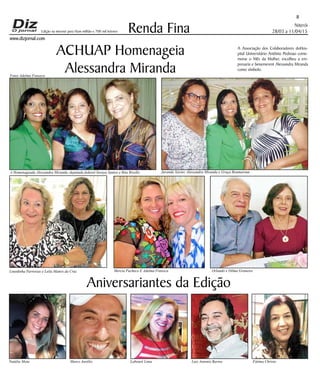 Niterói
28/03 a 11/04/15
www.dizjornal.com
8
Renda Fina
Aniversariantes da Edição
Natália Mota Marco Aurélio Labouré Lima Luiz Antonio Barros Fátima Christo
Edição na internet para Hum milhão e 700 mil leitores
ACHUAP Homenageia
Alessandra Miranda
A Associação dos Colaboradores doHos-
pital Universitário Antônio Pedroao come-
morar o Mês da Mulher, escolheu a em-
presaria e benemerent Alessandra Miranda
como símbolo.
A Homenageada Alessandra Miranda, deputada federal Soraya Santos e Rita Rivello Juranda Xavier, Alessandra Miranda e Graça Boumaroun
Lourdinha Parreiras e Leila Mattos da Cruz
Fotos Adelma Fonseca
Mercia Pacheco E Adelma Fonseca Orlando e Dilma Graneiro
 