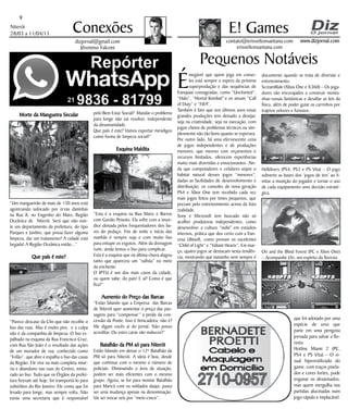 Niterói
28/03 a 11/04/15
www.dizjornal.com
9
Conexões
contato@erisveltonsantana.com
erisveltonsantana.com
E! Games
dizjornal@gmail.com
Jêronimo Falconi
Pequenos Notáveis
É
inegável que quem joga em conso-
les está sempre a espera da próxima
superprodução e das sequências de
franquias consagradas, como “Uncharted”,
“Halo”, “Mortal Kombat" e os anuais “Call
of Duty” e “FIFA”.
Também é fato que nos últimos anos essas
grandes produções tem deixado a desejar,
seja na criatividade, seja na execução, com
jogos cheios de problemas técnicos ou sim-
plesmente não tão bons quanto se esperava.
Por outro lado, há uma efervescente cena
de jogos independentes e de produções
menores, que mesmo com orçamentos e
recursos limitados, oferecem experiências
muito mais divertidas e emocionantes. Ain-
da que computadores e celulares sejam o
habitat natural desses jogos “menores”,
dadas as facilidades de desenvolvimento e
distribuição, os consoles de nova geração
PS4 e Xbox One tem recebido cada vez
mais jogos feitos por times pequenos, que
prezam pelo entretenimento acima da foto
realidade.
Sony e Microsoft tem buscado não só
acolher produtoras independentes, como
desenvolver a cultura “indie" em estúdios
internos, prática que deu certo com a fran-
cesa Ubisoft, como provam os excelentes
“Child of Light” e “Valiant Hearts”. Em mar-
ço, quatro jogos se destacam nesta tendên-
cia, mostrando que tamanho nem sempre é
documento quando se trata de diversão e
entretenimento.
ScreamRide (Xbox One e X360) – Os joga-
dores são encorajados a construir monta-
nhas-russas fantásticas e desafiar as leis da
física, além de poder guiar os carrinhos por
trajetos velozes e furiosos.
Helldivers (PS4, PS3 e PS Vita) – O jogo
subverte as bases dos ‘jogos de tiro’ ao li-
mitar a munição do jogador e tornar o uso
de cada equipamento uma decisão estraté-
gica.
Ori and the Blind Forest (PC e Xbox One)
– Acompanhe Ori, um espírito da floresta
que foi adotado por uma
espécie de urso que
parte em uma perigosa
jornada para salvar a flo-
resta.
Hotline Miami 2 (PC,
PS4 e PS Vita) – O vi-
sual hiperestilizado do
game, com traços pixela-
dos e cores fortes, pode
enganar os desavisados,
mas quem mergulha nas
partidas alucinadas num
jogo rápido e implacável.
Morte da Mangueira Secular
“Um mangueirão de mais de 150 anos está
agonizando sufocado por ervas daninhas
na Rua 8, no Engenho do Mato, Região
Oceânica de Niterói. Será que não exis-
te um departamento da prefeitura, do tipo
Parques e Jardins, que possa fazer alguma
limpeza, dar um tratamento? A cidade está
largada! A Região Oceânica então...”
Que país é este?
“Parece descaso da Clin que não recolhe o
lixo das ruas. Mas é muito pior, e a culpa
não é da companhia de limpeza. O lixo es-
palhado na esquina da Rua Francisco Cruz,
com Rua São João é o resultado das ações
de um morador de rua, conhecido como
“Fofão”, que abre e espalha o lixo das casas
da Região. Ele vive na mais completa misé-
ria e abandono nas ruas do Centro, mistu-
rado ao lixo. Tudo que os Órgãos da prefei-
tura fizeram até hoje, foi transportá-lo para
subúrbios do Rio Janeiro. Ele conta que foi
levado para longe, mas sempre volta. Não
existe uma secretaria que é responsável
pelo Bem Estar Social? Mandar o problema
para longe não vai resolver, independente
da desumanidade.
Que país é este? Vamos exportar mendigos
como forma de limpeza social?”
Esquina Maldita
“Esta é a esquina na Rua Mariz e Barros
com Gavião Peixoto. Ela sofre com a imun-
dice deixada pelos frequentadores dos ba-
res do pedaço. Fim de noite e início das
manhãs é sempre suja e com muito lixo
para entupir os esgotos. Além da drenagem
ruim, ainda temos o lixo para complicar.
Esta é a esquina que na última chuva alagou
tanto que apareceu um “sufista” no meio
da enchente.
O IPTU é um dos mais caros da cidade,
ou quem sabe, do país! E aí? Como é que
fica?”
Aumento do Preço das Barcas
“Estão falando que a Empresa das Barcas
de Niterói quer aumentar o preço das pas-
sagens para “compensar” a perda da con-
cessão da Ponte. Isso é brincadeira, não é?
Me digam vocês aí do jornal. Não posso
acreditar. Ou estes caras são malucos?”
Batalhão da PM só para Niterói
Estão falando em deixar o 12º Batalhão da
PM só para Niterói. A ideia é boa, desde
que continue com o mesmo o número de
policiais. Diminuindo a área de atuação,
podem ser mais eficientes com o mesmo
grupo. Agora, se for para montar Batalhão
para Maricá com os soldados daqui, passa
ser uma mudança apenas na denominação.
Vai ser trocar seis por “meio-cinco”.
 