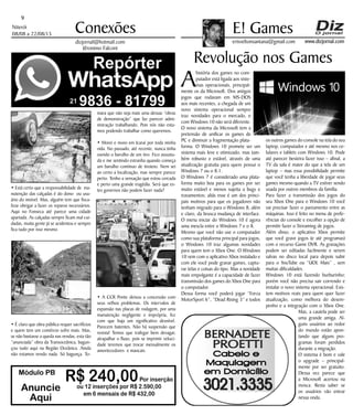Niterói
08/08 a 22/08/15
www.dizjornal.com
• Está certo que a responsabilidade de ma-
nutenção das calçadas é do dono ou usu-
ário do imóvel. Mas, alguém tem que fisca-
lizar obrigar a fazer os reparos necessários.
Aqui no Fonseca até parece uma cidade
apartada. As calçadas sempre ficam mal cui-
dadas, muita gente já se acidentou e sempre
fica tudo por isso mesmo.
• É claro que obra pública requer sacrifícios
e quem tem um comércio sofre mais. Mas,
se não bastasse a queda nas vendas, esta tão
”anunciada” obra da Transoceânica, bagun-
çou tudo aqui na Região Oceânica. Ainda
não estamos vendo nada. Só bagunça. To-
9
Conexões
erisveltonsantana@gmail.com
E! Games
dizjornal@hotmail.com
Jêronimo Falconi
Revolução nos Games
A
história dos games no com-
putador está ligada aos siste-
mas operacionais, principal-
mente os da Microsoft. Dos antigos
jogos que rodavam em MS-DOS
aos mais recentes, a chegada de um
novo sistema operacional sempre
traz novidades para o mercado, e
com Windows 10 não será diferente.
O novo sistema da Microsoft tem a
pretensão de unificar os games de
PC e diminuir a fragmentação plata-
forma. O Windows 10 promete ser um
sistema mais leve e otimizado, mas tam-
bém robusto e estável, através de uma
atualização gratuita para quem possui o
Windows 7 ou o 8.1.
O Windows 7 é considerado uma plata-
forma muito boa para os games por ser
muito estável e menos sujeita a bugs e
travamentos; aliás esse é um dos princi-
pais motivos para que os jogadores não
tenham migrado para o Windows 8, além
e claro, da brusca mudança de interface.
O menu iniciar do Windows 10 é agora
uma mescla entre o Windows 7 e o 8.
Mesmo que você não use o computador
como sua plataforma principal para jogos,
o Windows 10 traz algumas novidades
para quem tem o Xbox One. O Windows
10 vem com o aplicativo Xbox instalado e
com ele você pode gravar games, captu-
rar telas e coisas do tipo. Mas a novidade
mais empolgante é a capacidade de fazer
transmissão dos games do Xbox One para
o computador.
Dessa forma você poderá jogar “Forza
MotorSport 6”, “Dead Rising 3” e todos
os outros games do console na tela do seu
laptop, computador e até mesmo nos ce-
lulares e tablets com Windows 10. Pode
até parecer besteira fazer isso – afinal, a
TV da sala é maior do que a tela de um
laptop – mas essa possibilidade permite
que você tenha a liberdade de jogar seus
games mesmo quando a TV estiver sendo
usada por outros membros da família.
Para fazer a transmissão dos jogos do
seu Xbox One para o Windows 10 você
vai precisar fazer o pareamento entre as
máquinas. Isso é feito no menu de prefe-
rências do console e escolher a opção de
permitir fazer o Streaming de jogos.
Além disso, o aplicativo Xbox permite
que você grave jogos (e até programas)
com o recurso Game DVR. As gravações
podem ser editadas facilmente e serem
salvas no disco local para depois subir
para o YouTube ou “UOL Mais” , sem
muitas dificuldades.
Windows 10 está fazendo burburinho;
porém você não precisa sair correndo e
instalar o novo sistema operacional. Exis-
tem motivos reais para quem quer fazer
atualização, como melhora do desem-
penho e a integração com o Xbox One.
Mas, a cautela pode ser
uma grande amiga. Al-
guns usuários ao redor
do mundo estão apon-
tando que alguns pro-
gramas foram perdidos
durante a migração.
O sistema é bom e vale
o upgrade – principal-
mente por ser gratuito.
Dessa vez parece que
a Microsoft acertou na
mosca. Resta saber se
os usuários vão entrar
nessa onda.
Módulo PB
R$ 240,00Por inserção
ou 12 inserções por R$ 2.590,00
em 6 mensais de R$ 432,00
Anuncie
Aqui
mara que não seja mais uma dessas “obras
de demonstração” que faz parecer admi-
nistração trabalhando. Pois nós não esta-
mos podendo trabalhar como queremos.
• Morei e moro em Icaraí por toda minha
vida. No passado, até recente, nunca tinha
ouvido o barulho de um tiro. Fico assusta-
da e me sentindo estranha quando começa
um barulho contínuo de tiroteio. Nem sei
ao certo a localização, mas sempre parece
perto. Tenho a sensação que estou cercada
e perto uma grande tragédia. Será que es-
tes governos não podem fazer nada?
• A CCR Ponte deixou a concessão com
seus velhos problemas. Os intervalos de
expansão nas placas de rodagem, por uma
manutenção negligente e imprópria, fez
com que haja um significativo desnível.
Parecem batentes. Não há suspensão que
resista! Temos que trafegar bem devagar,
atrapalhar o fluxo, pois se imprimir veloci-
dade teremos que trocar mensalmente os
amortecedores e mancais.
 