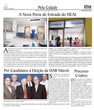 Niterói
05/09 a 19/09/15
www.dizjornal.com
Pela Cidade
11
Edição na internet para Hum milhão e 800 mil leitores
A
principal porta de entrada do Hospital Estadual Azevedo Lima (HEAL) está
inteiramente reformada.
A Recepção de Informações é um dos espaços contemplados com obras de
manutenção e melhoria de infraestrutura iniciadas em julho e que seguem a todo vapor.
A Direção da unidade adianta que haverá outras novidades antes da chegada do Re-
trofit, projeto de arquitetura que permitirá a readequação de áreas, com recuperação
e preservação do prédio original.
A verba para a reforma do Azevedo foi anunciada pelo governador Pezão no último
dia 18 de agosto. Mas, mesmo antes da liberação, por conta da gestão compartilhada
com o Instituto Sócrates Guanaes (ISG) o hospital vem recebendo melhorias significa-
tivas, implementadas em áreas internas e externas. Muitas delas já são percebidas - e
A Nova Porta de Entrada do HEAL
elogiadas - por funcionários, pacientes e visitantes, como o hall do elevador e
oito enfermarias da Clínica Médica, que estão novos.
A equipe de operários agora trabalha na Emergência e Admissão da Mater-
nidade, visando tornar os ambientes mais confortáveis e acolhedores para os
usuários.
As melhorias do Hospital Azevedo Lima é uma das metas de trabalho eficiente
do atual secretário de Saúde Felipe Peixoto. “O Hospital Azevedo Lima é uma
referência na Região. A sua importância diz muito ao município de Niterói, mas
cobre e atende todo entorno, principalmente Maricá e São Gonçalo, chegando
até Itaboraí e Rio Bonito. Daí, a nossa preocupação em mantê-lo bem equipado
e disponível ao pronto atendimento da população.” Disse o secretário.
Pré-Candidatos à Eleição da OAB Niterói
S
ob a bandeira de “Prerrogativas em
1º Lugar”, uma chapa já está lan-
çada.
Será encabeçada pelo advogado crimina-
lista João Marcos Genn, que tem ampla
experiência profissional e administrativa,
conhece bem os problemas dos advoga-
dos de Niterói. Sabe que as prerrogativas
têm que ser defendidas por quem conhece
os caminhos a serem percorridos. Ele con-
sidera inadmissível o tratamento recebido
pelos advogados nos Cartórios Niteroien-
ses, como se eles nada representassem.
João Marcos Genn, tem tradição na profis-
são, vindo de uma família de advogados,
é o atual delegado das Prerrogativas da
OAB e precisa de instrumental mais pode-
roso para realizar as transformações onde
conhece mais.
Vem apoiado por muitos colegas e na chapa estão Antônio Ribamar de Carvalho, Henrique Padilha, Fernando Sarmento Bastos, Itacolimi
Lima Cardoso e Gabriel Assunção.
Processo
Criativo
OSOPA, em parceria com a Biblioteca
Pública de Niterói, transformará a pu-
blicação em um grupo de estudos mensal
sobre criatividade e seus padrões.
Em forma de "palestra" conjugada com reu-
niões mais dinâmicas, serão propostos te-
mas a discussão e todos os insigths serão
considerados. O objetivo final é inspirar
uma futura publicação sobre esse período
de imersão junto à BPN e a formação da
turma. O objetivo central do grupo de es-
tudos é investigar os padrões e paradigmas
que compõem a percepção de um sujeito
criativo.
O terceiro encontro, será no dia 12 de se-
tembro às 14h, com o tema “Caos e Aca-
so”. O neurologista, escritor e artista Mes-
sias Reis ministrará a palestra.
Antônio Ribamar de Carvalho, Henrique Padilha, João Marcos Geen, Fernando Sarmento Bastos,
Itacolomi Lima Cardoso e Gabriel Assunção
ANTES
DEPOIS
 