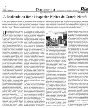 Niterói
05/09 a 19/09/15
www.dizjornal.com
3
Documento
dizjornal@hotmail.com
Edição na internet para Hum milhão e 700 mil leitores
A Realidade da Rede Hospitalar Pública da Grande Niterói
A saúde pública no Brasil é um problema que atinge a todos. Mesmo nos estados mais
desenvolvidos as dificuldades persistem, pois todos pertencem ao mesmo controle e se
nutrem da mesma fonte que é o “Sistema Único de Saúde” o popular SUS. Fica sempre
a pergunta: se uns conseguem melhorias significativas, qual a razão de outros serem tão
deficitários e chegam a situações de verdadeiro desespero? A questão é mais complexa e
nem sempre existe apenas uma razão. São diversas questões que convergem para o mesmo
núcleo de dificuldades. Muitos dizem que é mera questão de gestão. Sintetizando até faz
sentido se atribuirmos a cada dificuldade uma causa administrativa. A dificuldade vai das
regras de partilha de recursos até a economia de uso de alguns insumos básicos. Neste
emaranhado de problemas todo esforço e todo afrouxamento faz diferença.
Um município como Niterói, que tem
um alto índice de escolaridade e de
renda média entre os maiores do
país, dá para fazer uma avaliação dentro do
parâmetro de “gestão”. Num passado mui-
to recente, mais especificamente na gestão
do PDT, onde o secretário de Saúde era o
médico Gilson Cantarino, a cidade chegou
a níveis de qualidade invejáveis. Dizia-se e
era comparado a padrões europeus, como
Suécia e Noruega. Foi um período de mui-
tos projetos vitoriosos, inclusive da criação
do “Médico de Família”. Mesmo as pessoas
de melhor renda usavam o sistema público
de Saúde, pois era conveniado com institui-
ções particulares de qualidade e se torna-
va atraente e acessível a todos. Marcava-se
uma consulta em curtos espaços de tempo
e o atendimento tinha uma precisão “britâ-
nica”. Qualquer cidadão, mediante de uma
requisição de exame municipal, entrava em
qualquer laboratório de analises, fazia todos
os procedimentos e a conta ia para a secre-
taria de Saúde que pagava pontualmente.
Era uma gestão modelar, o que prova que
é possível este exercício e prática funcional.
Os problemas nessa área são muito antigos,
mas agravados sensivelmente nos últimos
12 anos, pela má gestão petista nacional ,
que desperdiçou recursos, priorizou o apa-
relhamento das instituições por partidários e
apaniguados, quase sempre sem a qualifica-
ção necessária para a função. A prioridade
foi “acomodar” sindicalistas e afilhados do
projeto de poder, sem a menor preocupa-
ção com resultados e consequências para a
população. Chegamos à atual realidade caó-
tica e a população atordoada não consegue
entender e nem diferenciar as instituições.
Nesta matéria tentaremos criar um panora-
ma que facilite o entendimento de todos.
Em primeiro lugar existem na cidade de Ni-
terói representações hospitalares das três
instâncias. Federal, Estadual e Municipal.
É importante entender cada realidade e a
quem pertence cada instituição.
Para começar, o único hospital de caráter
federal é o Hospital Antônio Pedro, que é
um hospital-escola, que tem como mantene-
dor principal o Ministério da Educação, via
Universidade Federal Fluminense. Existem
equívocos, quando afirmam que a prefeitu-
ra de Niterói “ajuda” a manter o hospital.
Na verdade o único vínculo é o do repasse
de verbas que já são destinadas pelo SUS,
e que a prefeitura faz meramente a entrega
da verba. O Hospital Universitário Antônio
Pedro não tem qualquer dependência ou
obrigação hierárquica com o município.
Neste momento, este Hospital Escola atra-
vessa uma grande dificuldade. Nos últimos
anos, desde a gestão do professor Tarcísio
Rivello, a instituição, até então usada indis-
criminadamente para atendimento de todos
e sem a contrapartida necessária para o
seu funcionamento, foi administrativamen-
te reformada. Condutas foram mudadas,
reformas físicas foram implementadas e a
condição de hospital-escola de excelência
foi reposta. A emergência passou a ter aten-
dimentos referenciados. Ou seja, o paciente
é admitido após passar por exame e avalia-
ção em outra entidade médica. A emergên-
cia continua, apenas de forma seletiva para
manter a qualidade do atendimento e fazer
o papel real de ensinamento da profissão
médica dentro de padrões corretos. Assim,
a entidade atingiu a um grau de excelência
hospitalar, como uma escola médica deve
ser. Todo este trabalho está sendo posto em
risco neste momento por atraso dos repas-
ses financeiros e recursos humanos. Com
estas dificuldades federais a instituição so-
fre de desabastecimento e encontra-se em
estado crítico, sobrevivendo por um esforço
de gestão e empenho de idealismo de co-
laboradores, alguns pertencentes ao quadro
da instituição e outros que colaboram atra-
vés da ACHUAP (Associação dos Colabo-
radores do Hospital Universitário Antônio
Pedro).
As questões deste hospital nada têm a ver
com modelo de gestão. Suas dificuldades
são de caráter de abastecimento e recur-
sos, que são destinados pelo Governo Fe-
deral que neste momento descumpre a sua
parte. Se persistir este quadro, no final do
ano quando as indústrias e distribuidores de
insumos médicos fazem uma pausa, poderá
haver um desabastecimento total destes in-
sumos (que são comprados através de pre-
gão) e o hospital terá que parar por absoluta
falta de meios para o funcionamento.
Consultamos o vereador Paulo Eduardo Go-
mes, presidente da Comissão de Saúde da
Câmara de Vereadores de Niterói, para que
ele desse o seu parecer diante da situação
hospitalar do município. Ele fez severas crí-
ticas ao Hospital Municipal Carlos Tortely
(CPN) quando diz unidade sofre a falta de
tudo, com profissionais contatados por RPA,
e é a única emergência de portas abertas da
Rede Municipal. Fomos checar as informa-
ções. Realmente é carente de estrutura e
parece desprovido de controle. Mais parece
uma embarcação que anda empurrada pelo
vento e sem rumo. Ouvimos de um funcio-
nário que não quis se identificar: “isto aqui é
muito difícil, até para trabalhar. Sempre falta
alguma coisa. É triste e não estimula...”
Paulo Eduardo chamou o Hospital Getúlio
Vargas (Getulinho) de farsa: “já que a pro-
paganda oficial diz que a emergência foi rea-
berta, mas, na prática, funciona improvisada
num contêiner há dois anos”.
Checamos e realmente é um serviço muito
precário.
O Hospital Orêncio de Freitas já teve dias de
glória e era considerado um dos melhores
do Estado. E hoje, (pelo que constatamos)
reflete a fala do vereador: “As cirurgias feitas
hoje no Orêncio de Freitas não atendem o
que a cidade precisa e muito menos o que
deveria ser feito pelo hospital pediátrico.
São feitas apenas pequenas cirurgias eleti-
vas… Como se não bastassem essas preca-
riedades, a falta de medicamentos e insumos
em geral vem tomando proporções cada vez
maiores na cidade e levando pessoas a óbito
diariamente, em especial nos CTIs e UTIs.
Fizemos uma Representação ao Ministério
Público e estamos juntando elementos para
buscar responsabilizar os gestores da saúde
municipal pela falta constante de medica-
mentos em toda a rede.”
Já na Rede Estadual o Hospital Azevedo Lima
foi uma das discordâncias que encontramos
na fala do vereador. Ele acusou o hospital
de só receber na emergência pacientes re-
ferenciados. A nossa reportagem foi para o
HAL e permaneceu na porta de entrada por
duas horas. Não houve qualquer ocorrên-
cia de impedimento de acesso ou pedidos
de referências. Encontramos o hospital com
as portas abertas e em perfeitas condições
de funcionamento. Buscamos informações
e recebemos da assessoria os seguintes da-
dos: O Azevedo Lima tem portas abertas, e
os números de atendimentos e internações
respondem a estas acusações. Fora isto, faz
2.200 tomografias mês, internamente e para
outras unidades de saúde. A maternidade
faz em média 260 partos por mês e é a úni-
ca de atendimento para alto risco em toda
Região Metropolitana 2. Realmente encon-
tramos um hospital em movimento pleno,
fazendo obras e com várias intervenções de
reformas físicas e sem queixas de funcioná-
rios - como encontramos nos outros hospi-
tais da Rede Municipal. O Azevedo Lima foi
de todos os hospitais visitados por nós o de
melhor aparência, dinâmica, movimentação
e ausência de atritos com familiares durante
toda a nossa verificação. Nenhuma ocorrên-
cia negativa.
Quanto as UPAS, o vereador Paulo Eduar-
do Gomes nos relatou que o tempo médio
para atendimento era de 6 horas. Fizemos
uma verificação na UPA do Fonseca; esta-
tisticamente, pelo menos no período em que
ficamos na unidade, o tempo para atendi-
mento variou muito, dependendo da gravi-
dade aparente dos pacientes. Nos quadros
relatados com mais problemas foram aten-
didos num prazo médio de 15 minutos; e
os mais corriqueiros num prazo médio de
45 minutos.
Verificamos também o Hospital Alberto Tor-
res (estadual) em São Gonçalo, para onde
também são mandados pacientes de Niterói
e de todo entorno. O hospital mostrou-se
em funcionamento pleno, organizado e dos
relatos ouvidos de funcionários e familiares
de pacientes, todos deram boas referências,
e muito poucas insatisfações, que podería-
mos classificar como “ânimos familiares al-
terados pelo estresse”. O mesmo não pode-
mos dizer da Rede Hospitalar Municipal de
São Gonçalo. Acumula problemas e neces-
sita urgentemente de uma nova política de
administração.
Numa síntese comparativa a Rede Estadual
em Niterói e em São Gonçalo encontra-se
bem melhor que as dos dois municípios.
 