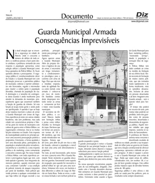 Niterói
18/09 a 03/10/15
www.dizjornal.com
3
Documento
dizjornal@hotmail.com
Edição na internet para Hum milhão e 700 mil leitores
Guarda Municipal Armada
Consequências Imprevisíveis
N
a atual situação que se encon-
tra a segurança na cidade de
Niterói, onde é crescente o
número de delitos de toda or-
dem e a violência passou a fazer parte des-
te cotidiano, a prefeitura, tentando dar uma
resposta à população apresentou como
solução utilizar a Guarda Municipal como
força apoiadora da Polícia Militar. Aí, ficam
questões abertas e preocupantes. A segu-
rança pública é constitucionalmente dever
do Estado e a Guarda Municipal tem com
destinação preservar o patrimônio público
do município, ordenar e reprimir ambulan-
tes não licenciados, regular e intermediar
para manter a ordem junto à população
desvalida, chamada de população de rua.
A destinação e o tamanho do contingen-
te desta Guarda é ainda insuficiente para
atender às demandas do município, prin-
cipalmente agora que assumiram também
a função de guardas de trânsito. Só esta
função já ocupa muita gente e ainda pode
ser aperfeiçoada. A questão é que no bojo
desta tratativa inseriram o plano de armar
a Guarda Municipal com armas de fogo.
Esta experiência já existe em outras cidades
brasileiras, não sem problemas, mas cada
cidade tem características próprias e Nite-
rói faz parte do núcleo de municípios com
cultura de guerra entre a Polícia Militar e as
organizações criminosas, leia-se as muitas
facções existentes no Estado. Esta resposta
da municipalidade poderia em princípio pa-
recer uma excessiva preocupação positiva e
propositiva. Entretanto, a forma açodada e
sem uma discussão plena, participativa da
população e amadurecida pelos vereadores,
encaminha-se e avizinha-se a uma resposta
política e de marketing, como comumente
o executivo costuma agir. No nosso Estado
a Polícia Militar, com toda experiência an-
terior e prerrogativas legais que tem, com
todo aparato e garantia, seus integrantes de
menores patentes, quando retornam para
casa, costumam “camuflar” a sua condição
de policial, temente de ataques traiçoeiros
por parte de bandidos. Todo policial que
reside próximo a qualquer comunidade em
que haja tráfico de drogas esconde a sua
profissão, principal-
mente para proteger os
familiares.
Agora querem armar
a Guarda Municipal.
Além do preparo téc-
nico e logístico do uso
de armas, é necessário
um longo treinamen-
to e condicionamen-
to psicológico para o
convívio com arma de
fogo. Para que não tem
a imediata resposta,
tanto de agilidade físi-
ca como mental, estar
armado é colocar-se
em risco de morte.
Os bandidos cientes
deste despreparo ten-
tarão tomar as armas
e certamente vai ferir
e matar estes Guardas
municipais.
O secretário da Or-
dem pública, o co-
ronel Marcos Jardim
tem formação militar
e pensa como militar.
Acredita na formação
de tropa. Declarou que
irá formar aos poucos,
em turmas de 50 a
80 membros, que irão
sendo introduzidos nas
funções. Tomara que
dê certo, pois além de pôr em risco a vida
do Guarda, colocará a população a mercê
de mais uma arma sem direcionamento e
propósito.
No mais, já está funcionando, pelo menos
em tese a parceria entre PM e Guarda Mu-
nicipal. Neste momento os guardas aloca-
dos nas guaritas, funcionarão como suporte
de ocupação, para quando for necessário o
policial militar ter qye sair para uma ocor-
rência. Visitamos três vezes, em horários e
dias diferentes a cabine do Largo do Mar-
rão em Santa Rosa. Todas as vezes, a cabi-
ne estava fechada e sem nenhum policial ou
guarda ocupando o posto.
A grande preocupação é retirar o Guarda
Municipal da sua principal função e desti-
nação, deixando outros afazeres e espaços
vulneráveis para exercer função policial
inadequadamente e sujeito aos riscos já ci-
tados. Até parece que sobram efetivos na
Guarda para deslocá-los para outra ativida-
de.
Na nossa apuração encontramos popula-
ções de rua embriagadas, drogadas, chei-
rando cola e fazendo desordem diversas.
Não avistamos um Guarda Municipal para
conter, inclusive o dano possível ao patri-
mônio. Entretanto estão usando a figura
do Gurda Municipal para
fazer marketing político,
“mostrando serviço”,
dando à população a
sensação falsa de segu-
rança.
A Polícia Militar tem
dado combate ao crime
na medida da limitação
do seu efetivo local. Ain-
da necessita de formação
de muitos outros poli-
ciais, que são treinados
muito rapidamente e de
forma insuficiente, visto
os episódios desastra-
dos, inclusive de atirar
em pessoas desarmadas
e de bem. Imaginem uma
Guarda armada , sem o
aparato ideal para fun-
ção?
O tempo não poderá
ser recurso de teste, pois
muitas vidas poderão ser
perdidas, tanto dos guar-
das como de pessoas
inocentes, desarmadas e
desassistidas da seguran-
ça pública. Aquele mes-
mo cidadão que paga
imposto, sustenta os sa-
lários do funcionalismo.
A prefeitura de Niterói,
ansiosa nesta crescente e
desenfreada escalada de
violência na cidade, percebe a sua incapaci-
dade de influir junto ao governo do Estado,
que tem a função constitucional de oferecer
a segurança, apresenta e defende um pro-
jeto perigoso. A ideia é equipar e prover
o uso a Guarda Municipal com armas de
fogo. Ainda que sejam armas de calibre,
considerados civis, um revólver 38, é ca-
paz de fazer grandes estragos. Este calibre
produz impacto capaz de derrubar homens
acima de 80 quilos.
Segurança pública é uma ciência e não
pode ser usada para fins políticos, pois os
resultados serão sempre desastrosos.
 