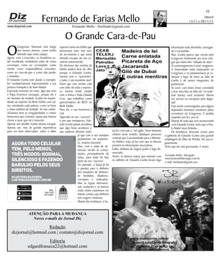 Niterói
13/11 a 28/11/15
www.dizjornal.com
10
Fernando Mello - fmelloadv@gmail.com
Fernando de Farias Mello
ATENÇÃO PARAA MUDANÇA
Novos e-mails do Jornal Diz
Redação
dizjornal@hotmail.com | contato@dizjornal.com
Editoria
edgardfonseca22@hotmail.com
Fernando Mello, Advogado
www.fariasmelloberanger.com.br
e-mail: fmelloadv@gmail.com
O Grande Cara-de-Pau
O
Congresso Nacional está longe
dos nossos anseios, como venho
batendo aqui neste espaço.
Agora, com a Lava-Jato, os brasileiros es-
tão recebendo verdadeiras aulas de como
corromper, como ser corrompido, como
mentir, como responsabilizar inocentes,
como ter cara-de-pau e como não perder
o mandato.
O Eduardo Cunha está dando o exemplo.
Foi verdadeiramente impressionante a sua
postura tranquila e de bom falador.
Expressão inocente no rosto, algo que nem
o Papa Francisco consegue, porque ele é
ser humano de verdade, Cunha foi respon-
dendo ao repórter da Rede Globo com cal-
ma, estudando cada palavra, como se fosse
o dono solitário da verdade. Se não conhe-
cêssemos bem as irregularidades e crimes
financeiros que cometeu, quase que iríamos
chorar e jurar que ele é inocente.
Apenas um detalhe Cunha deixou escapar.
Apenas um, mas de grande importância
para um bom observador: sobre o lábio
superior havia um brilho que
denunciava suor. Um suor
de nervosismo e que havia
deixado escapar do seu ex-
celente autocontrole.
Os diretores das novelas da
Globo podem ficar de olho
porque o Eduardo Cunha,
mesmo com o “suorzinho”
e tudo, é um excelente ator!
Claro que este senhor está
com ódio de toda a impren-
sa, mesmo sendo casado
com a ótima e linda Cláudia
Cruz, que trabalhou como
apresentadora do RJTV na
Rede Globo.
Para ele, a sua inocência é
real.
Agarrado ao seu “sucesso”,
e por que enriqueceu, Edu-
ardo Cunha jamais acreditou
que algo fosse acontecer e
que pudesse detonar tudo;
já que com o seu mandato
parlamentar em andamen-
to, restaria intocável.
Mas, com a onda de de-
núncias vieram as consta-
tações, principalmente da
Suíça, para onde foi boa
parte do seu “sucesso”.
No passado, a Suíça já foi
o paraíso para o dinheiro
dos lavadores de dinheiro,
de bandidos, ditadores,
corruptos e traficantes.
Mas as regras internacio-
nais mudaram e os bancos
estão muito cautelosos em
manter contas cujo dinheiro
tem origem criminosa.
Diante das mudanças, a Su-
íça fez com que o “tal sigilo” fosse bastante
relativo neste sentido. Qualquer processo
criminal que é encaminhado para o Ministé-
rio Publico suíço já faz com que os bancos
prestem as informações necessárias.
Enfim, dinheiro de origem podre é logo de-
nunciado.
Assim, os bancos suíços que estavam com
os milhões de Eduardo Cunha foram logo
informando tudo direitinho, entregan-
do o escondido.
Mas, Cunha parece que circula pelo
Congresso lembrando aos seus cole-
gas que todos têm “telhado de vidro”.
O constrangimento é total, imaginem.
A impunidade anda tropeçando no
Congresso e os parlamentares já co-
meçam a fugir de fotos ao lado de
Cunha e de outros integrantes do
parlamento.
Se você, caro leitor, fosse convidado
a tirar uma foto ao lado do “ex-tudo”
José Sarney, você aceitaria? Abriria
um sorriso ou escaparia pela diago-
nal?
Está sendo constrangedor para alguns
deputados honestos circularem pelos
corredores do Congresso. É pedido
esquisito pra lá e pra cá.
Depois de tudo que vem acontecendo
com Eduardo Cunha, acho que o Pau-
lo Maluf virou fichinha...
Os brasileiros deveriam enviar para
o gabinete de Eduardo Cunha uma grande
embalagem de Óleo de Peroba. Ele usa re-
gularmente.
Acho que ele está precisando. E muito.
agoratodocelular
tem,pelomenos,
trêsmodos:normal,
silenciosoefazendo
barulhopelosseus
direitos.
#carteiradadobem
carteiradadobem.com.br
Alerj.
Aqui você
tem poder.
Baixe na
Madeira de lei
Carne enlatada
Picareta de Aço
Jacarandá
Giló de Dubai
E outras mentiras
CEAB
TELERJ
Mensalão
Petrolão
Lava
Jato
 