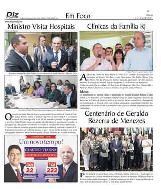 Niterói
13/11 a 28/11/15
www.dizjornal.com
Em Foco
12
Edição na internet para Hum milhão e 800 mil leitores
O
ministro da Saúde Marcelo Castro acompanhado do secretário de Estado de Saú-
de, Felipe Peixoto, visitou o Instituto Nacional de Câncer-INCA e no Instituto
Nacional de Cardiologia-INC o dia 09 de novembro passado. Na oportunidade
o secretário Felipe Peixoto traçou um quadro das dificuldades e providencias tomadas , e
que apesar das dificuldades encontradas no Estado as soluções vêm sendo implantadas.
O ministro falou do momento presente e como deverá colaborar, visto que o quadro de di-
ficuldades financeiras é um problema nacional, e que o Estado do Rio de Janeiro está ainda
conseguindo administrar muito melhor questão do que a maioria dos Estados brasileiros.
A
Clínica da Família de Barra Mansa se soma às 17 unidades já inauguradas nos
municípios de Niterói, Três Rios, Quatis, Bom Jardim, São Fidélis, Búzios, Paty
do Alferes, Rio das Ostras, Rio Bonito, Sapucaia, Queimados, Aperibé, Cardoso
Moreira, Conceição de Macabu, Itaguaí, Seropédica e São Francisco de Itabapoana.
Estão em construção as unidades de Bom Jesus do Itabapoana, Rio Claro, Mangaratiba e
Resende. Depois de prontas, todas as unidades são geridas pelas prefeituras.
Idosos
O atendimento ao paciente idoso é aprimorado no Hospital Estadual Roberto Chabo
(HERC), em Araruama, com o projeto Hospital Amigo do Idoso. Seguindo a proposta da
Secretaria de Estado de Saúde de oferecer um cuidado focado na assistência, mas também
na humanização, o hospital conta com espaços adequados e capacitação específica aos
profissionais, no intuito de que a permanência dos idosos na unidade hospitalar seja mais
confortável.
Ministro Visita Hospitais Clínicas da Família RJ
Por iniciativa do vereador Bruno Lessa, em Sessão Solene, realizou-se a homenagem ao
Centenário do Geraldo Montedônio Ministro Bezerra de Menezes. O Plenário lotou e
foi uma emocionada homenagem. A família compareceu em peso e muito agradecida em
falas diversas descreveram com foi a vida deste grande homem.
Centenário de Geraldo
Bezerra de Menezes
Secretário estadual de Saúde Felipe Peixoto e ministro da Saúde Marcelo Castro no INCA
Secretário Felipe Peixoto apresenta propostas ao ministro da Saúde no INCA
Fotos Luiz Barros
Felipe Peixoto e governador Pezão
 