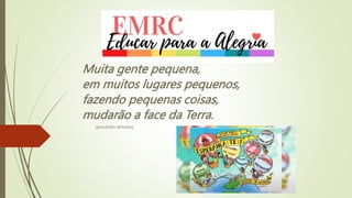 Muita gente pequena,
em muitos lugares pequenos,
fazendo pequenas coisas,
mudarão a face da Terra.
(provérbio africano)
 