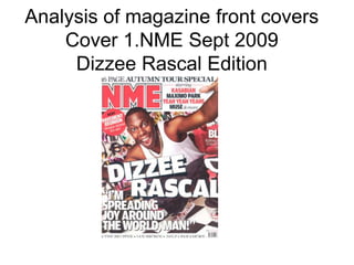 Analysis of magazine front covers
    Cover 1.NME Sept 2009
     Dizzee Rascal Edition
 