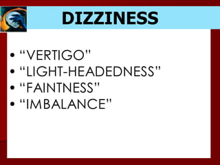 DIZZINESS
• “VERTIGO”
• “LIGHT-HEADEDNESS”
• “FAINTNESS”
• “IMBALANCE”
 