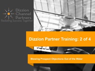 Dizzion Partner Training: 2 of 4
Blowing Prospect Objections Out of the Water
 