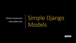 Simple Django
Models
Charles Severance
www.dj4e.com
 