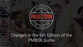 Changes in the 6th Edition of the
PMBOK Guide
 