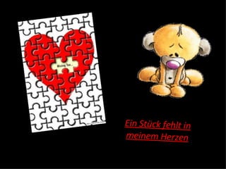 Ein Stück fehlt in meinem Herzen 