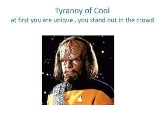 Tyranny of Coolat first you are unique…you stand out in the crowd<br />