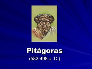 Pitágoras (582-498 a. C.) 