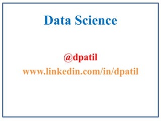 Data Science

        @dpatil
www.linkedin.com/in/dpatil
 