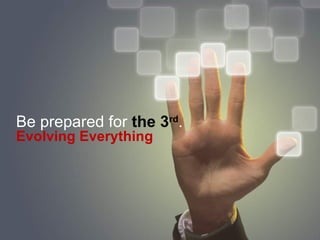 Be prepared for the 3rd.
Evolving Everything




                           48
 