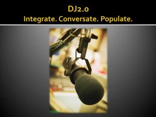 DJ2.0Integrate. Conversate. Populate. 