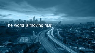 The world is moving fast 
10 
 