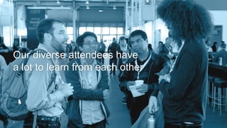 Our diverse attendees have 
a lot to learn from each other 
4 
 