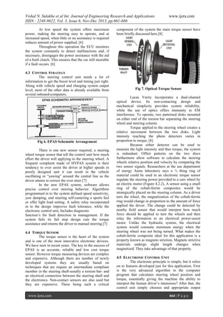 Vishal N. Sulakhe et al Int. Journal of Engineering Research and Applications
ISSN : 2248-9622, Vol. 3, Issue 6, Nov-Dec 2013, pp.661-666
At low speed the system offers maximum
power, making the steering easy to operate, and at
increased speed, when little or no assistance is required
reduces amount of power supplied. [6]
Throughout this operation the ECU monitors
the system constantly to detect malfunctions and, if
necessary, disengages the power assistance with the aid
of a built clutch. This ensures that the car still steerable
if a fault occurs. [6]
4.3 CONTROL STRATEGY
The steering control unit needs a lot of
information to get the boost level and timing just right.
Along with vehicle speed and charging system output
level, most of the other data is already available from
several onboard-computers.

Fig 6. EPAS Schematic Arrangement
There is one new sensor required, a steering
wheel torque sensor that tell the control unit how much
effort the driver will applying to the steering wheel. A
frequent complaint made of HYPAS system is their
tendency to over assist the driver at higher speeds in
poorly designed unit it can result in the vehicle
oscillating or “yawing” around the central line as the
driver attains to correct the over steer.[7]
In the new EPAS system, software allows
precise control over steering behavior. Algorithms
programmed in to the system defined speed sensitivity,
yaw damping, and steering self-cantering a sports feel
or offer light load setting. A safety relay incorporated
in to the design improves fault tolerance, while the
electronic control unit, Includes diagnostic
function’s for fault detection in management. If the
system fails its fail stop design cuts the torque
assistance and returns the driver to manual steering.[7]
4.4 TORQUE SENSOR
The torque sensor is the heart of the system
and is one of the most innovative electronic devices.
We have seen in recent years. The key to the success of
EPAS is an accurate, reliable and low cost torque
sensor. However torque measuring devices are complex
and expensive. Although there are number of newly
developed systems they are usually based on
techniques that are require an intermediate compliant
member in the steering shaft-usually a torsion bar- and
an electrical connection between the steering shaft and
the electronics. Non-contact sensors are also used but
they are expensive. These being such a critical
www.ijera.com

www.ijera.com

component of the system the main torque sensor have
been briefly discussed here.[8]

Fig 7. Optical Torque Sensor
Lucas Varity incorporates a dual-channel
optical device. Its non-contacting design and
mechanical simplicity provides system reliability,
while the use of optics offers immunity to EM
interference. To operate, two patterned disks mounted
on either end of the torsion bar separating the steering
wheel and steering column.
Torque applied to the steering wheel creates a
relative movement between the two disks. Light
intensity reaching the photo detectors varies in
proportion to torque. [8]
Because either detector can be used to
measure the light intensity and thus torque, the system
is redundant. Offset patterns on the two discs
furthermore allow software to calculate the steering
wheels relative position and velocity by comparing the
two sensor signals. Researchers at the use department
of energy Aams laboratory says a ¼ thing ring of
material could be used in an electronic torque sensor
regulate the steering power provided to a cars wheel by
an electric motor (Figure 4.2.2), A sensor using a small
ring of the cobalt-ferrite composites would be
strategically placed on the steering column. As a driver
turn the wheel, the magnetization of the cobalt-ferrite
ring would change in proportion to the amount of force
applied the driver. The change could be detected by
nearby field sensor that would interpret how much
force should be applied to turn the wheels and then
relay the information to an electrical power-assist
motor. Unlike the hydraulic system, the electrical
system would consume minimum energy when the
steering wheel was not being turned. What makes the
cobalt-ferrite composite ideal for this application is a
property known as magneto striction, Magneto strictive
materials undergo slight length changes when
magnetized. They take advantage of that property.
4.5 ELECTRONIC CONTROL UNIT
The electronic principle is simple, but it relies
on to features developed just for this application. First
is the very advanced algorithm in the computer
program that calculates steering wheel position and
torque, essentially giving the machine the ability to
interpret the human driver’s intensions? After that, the
control unit simply chooses and appropriate output
664 | P a g e

 