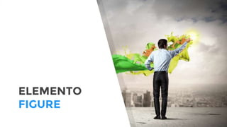 ELEMENTO
FIGURE
 