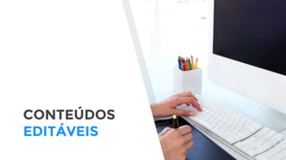 CONTEÚDOS
EDITÁVEIS
 