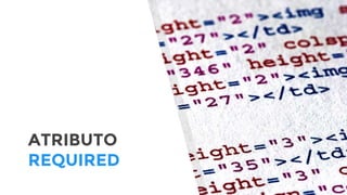 ATRIBUTO
REQUIRED
 