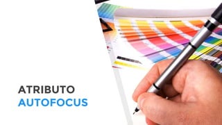 ATRIBUTO
AUTOFOCUS
 