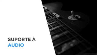 SUPORTE À
AUDIO
 