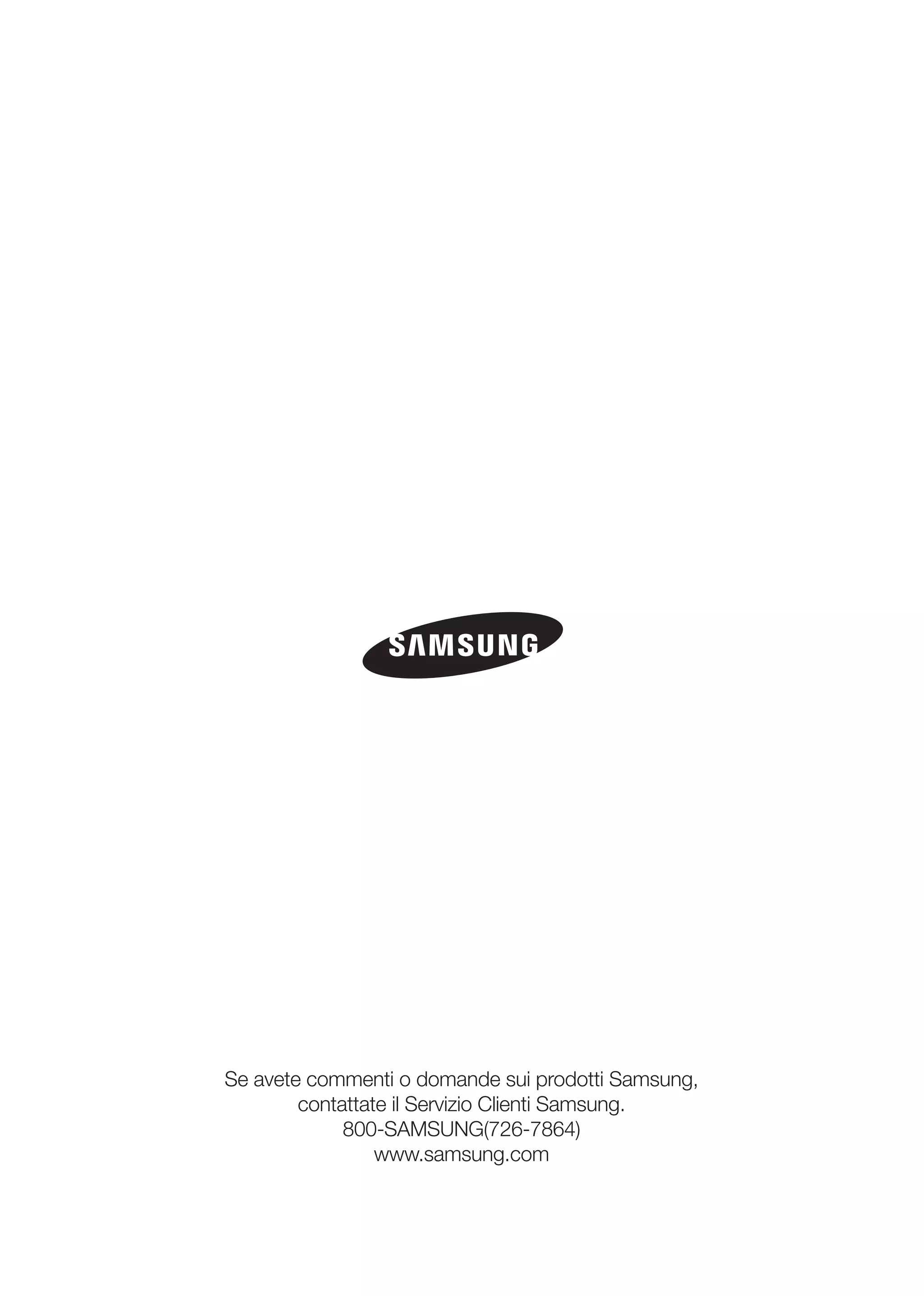 Se avete commenti o domande sui prodotti Samsung,
        contattate il Servizio Clienti Samsung.

               www.samsung.com
 