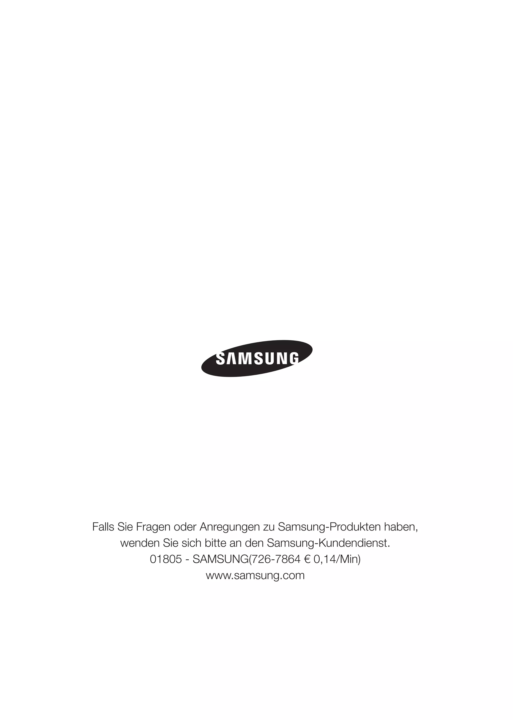 Falls Sie Fragen oder Anregungen zu Samsung-Produkten haben,
      wenden Sie sich bitte an den Samsung-Kundendienst.

                    www.samsung.com
 