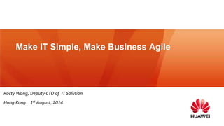 Make IT Simple, Make Business Agile
Rocty Wong, Deputy CTO of IT Solution
Hong Kong 1st August, 2014
 