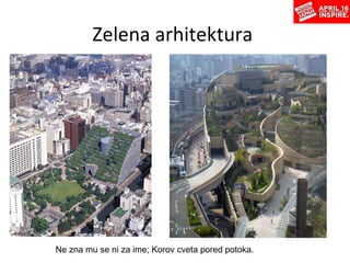 Zelena arhitektura  Ne   zna mu se ni   za ime; Korov cveta   pored potoka. 