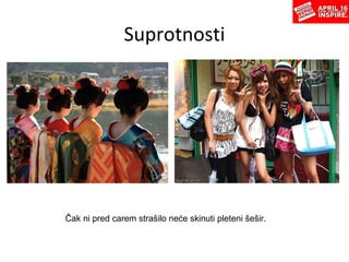 Suprotnosti Čak ni pred carem   strašilo neće skinuti   pleteni   šešir. 