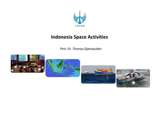 Indonesia Space Activities
Prof. Dr. Thomas Djamaluddin
 
